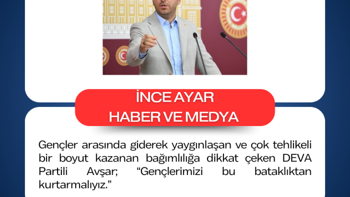 Gençler arasında giderek yaygınlaşan ve çok tehlikeli bir boyut kazanan bağımlılığa dikkat çeken DEVA Partili Avşar; “Gençlerimizi bu bataklıktan kurtarmalıyız.”